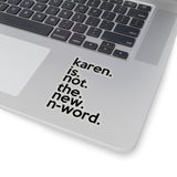 Karen Is Not The New N-Word (2 x 2, 3 x 3, 4 X 4, 6 X 6 ) Transparent & White Kiss-cut Funny Karen Gag Stickers