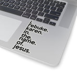 I Rebuke Karen In The Name Of Jesus (2 x 2, 3 x 3, 4 X 4, 6 X 6 ) Transparent & White Kiss-cut Funny Karen Gag Stickers