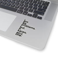 I Got 99 Problems But A Karen Ain't One (2 x 2, 3 x 3, 4 X 4, 6 X 6 ) Transparent & White Kiss-cut Funny Karen Gag Stickers