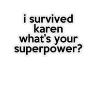 I Survived Karen What's Your Superpowers? (2 x 2, 3 x 3, 4 X 4, 6 X 6 ) Transparent & White Kiss-cut Funny Karen Gag Stickers