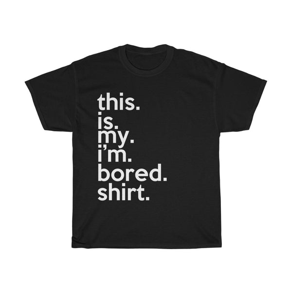 This Is My I'm Bored Shirt + Funny Sarcastic Tee + Birthday Gift + Office Humor + Perfect Gag Gift