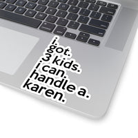 I Got Three Kids I Can Handle A Karen (2 x 2, 3 x 3, 4 x 4, 6 X 6 ) Transparent & White Kiss-cut Funny Karen Gag Stickers