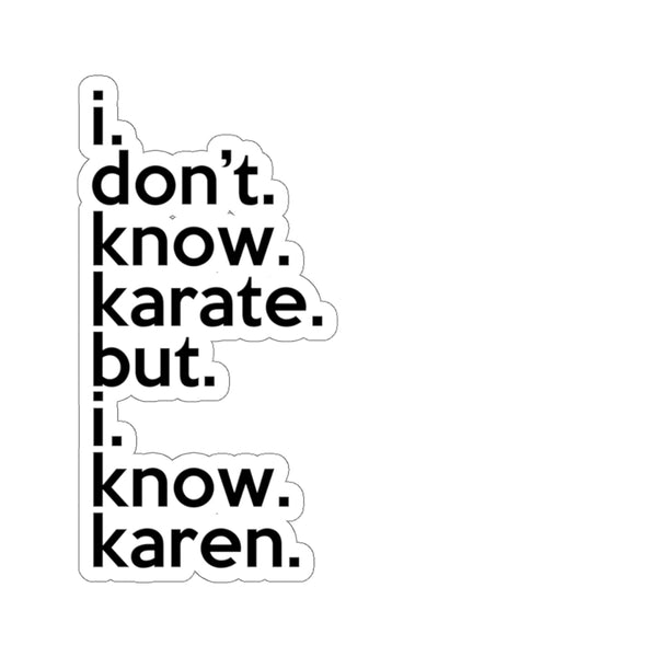 I Don't Know Karate But I Know Karen  (2 x 2, 3 x 3, 4 x 4, 6 X 6 ) Transparent & White Kiss-cut Funny Gag Karen Stickers