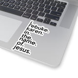 I Rebuke Karen In The Name Of Jesus (2 x 2, 3 x 3, 4 X 4, 6 X 6 ) Transparent & White Kiss-cut Funny Karen Gag Stickers