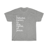 I Rebuke Karen In The Name Of Jesus + Funny Sarcastic Tee + Humor + Karen Memes + T-Shirt