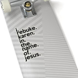 I Rebuke Karen In The Name Of Jesus (2 x 2, 3 x 3, 4 X 4, 6 X 6 ) Transparent & White Kiss-cut Funny Karen Gag Stickers