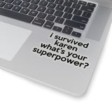 I Survived Karen What's Your Superpowers? (2 x 2, 3 x 3, 4 X 4, 6 X 6 ) Transparent & White Kiss-cut Funny Karen Gag Stickers