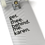 Get Thee Behind Me Karen (2 x 2, 3 x 3, 4 x 4, 6 X 6 ) Transparent & White Kiss-cut Funny Karen Gag Stickers