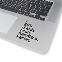 I Got Three Kids I Can Handle A Karen (2 x 2, 3 x 3, 4 x 4, 6 X 6 ) Transparent & White Kiss-cut Funny Karen Gag Stickers