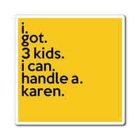 I Got 3 Kids I Can Handle A Karen Refrigerator Yellow Magnet (3 x 3, 4 x 4, 6 x 6) Funny Karen Gag Gift