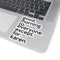 Good Morning To Everyone Except For Karen (2 x 2, 3 x 3, 4 x 4, 6 X 6 ) Transparent & White Kiss-cut Funny Gag Karen Stickers