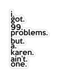 I Got 99 Problems But A Karen Ain't One (2 x 2, 3 x 3, 4 X 4, 6 X 6 ) Transparent & White Kiss-cut Funny Karen Gag Stickers