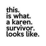 This Is What A Karen Survivor Looks Like (2 x 2, 3 x 3, 4 X 4, 6 X 6 ) Transparent & White Kiss-cut Funny Karen Gag Stickers