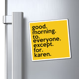 Good Morning To Everyone Except For Karen Refrigerator YellowMagnet (3 x 3, 4 x 4, 6 x 6) Funny Karen Gag Gift