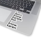 I Don't Know Karate But I Know Karen  (2 x 2, 3 x 3, 4 x 4, 6 X 6 ) Transparent & White Kiss-cut Funny Gag Karen Stickers