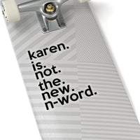 Karen Is Not The New N-Word (2 x 2, 3 x 3, 4 X 4, 6 X 6 ) Transparent & White Kiss-cut Funny Karen Gag Stickers