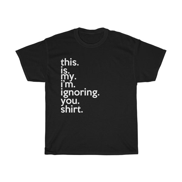 This Is My I'm Ignoring You Shirt + Funny Sarcastic Tee + Birthday Gift + Office Humor + Perfect Gag Gift T-shirt