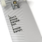 I Don't Know Karate But I Know Karen  (2 x 2, 3 x 3, 4 x 4, 6 X 6 ) Transparent & White Kiss-cut Funny Gag Karen Stickers