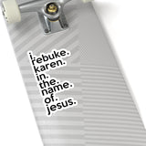 I Rebuke Karen In The Name Of Jesus (2 x 2, 3 x 3, 4 X 4, 6 X 6 ) Transparent & White Kiss-cut Funny Karen Gag Stickers