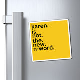 Karen Is Not The New N-Word Refrigerator Yellow Magnet (3 x 3, 4 x 4, 6 x 6) Funny Karen Gag Gift