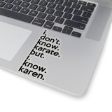 I Don't Know Karate But I Know Karen  (2 x 2, 3 x 3, 4 x 4, 6 X 6 ) Transparent & White Kiss-cut Funny Gag Karen Stickers