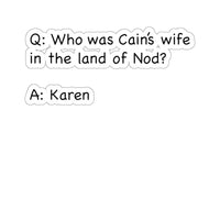 Who Was Cain's Wife In The Land Of Nod? (2 x 2, 3 x 3, 4 X 4, 6 X 6 ) Transparent & White Kiss-cut Funny Karen Gag Stickers