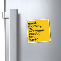 Good Morning To Everyone Except For Karen Refrigerator YellowMagnet (3 x 3, 4 x 4, 6 x 6) Funny Karen Gag Gift