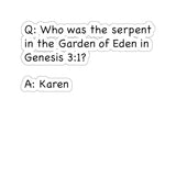 Who Was The Serpent In The Garden Of Eden In Genesis 3:1 (2 x 2, 3 x 3, 4 X 4, 6 X 6 ) Transparent & White Kiss-cut Funny Karen Gag Stickers